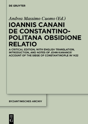 ﻿Ioannis Canani de Constantinopolitana obsidione relatio: یک نسخه انتقادی، با ترجمه انگلیسی، مقدمه و یادداشت های شرح جان کانانوس از محاصره قسطنطنیه در 1422