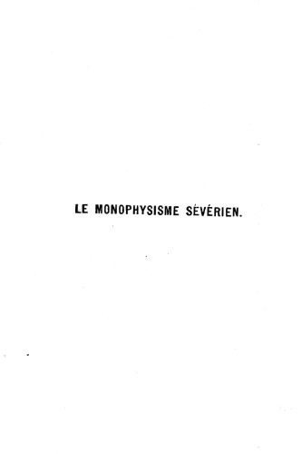 Le Monophysisme Severien - مطالعه تاریخی ، ادبی و کلامی در مورد مقاومت مونوفیزیستی در شورای کلسدون تا زمان تشکیل کلیسای یعقوبی