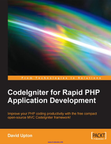 CodeIgniter برای توسعه سریع برنامه PHP: بهره وری برنامه نویسی برنامه نویسی PHP خود را با چارچوب منبع باز کامپکت MVC CodeIgniter بهبود دهید!