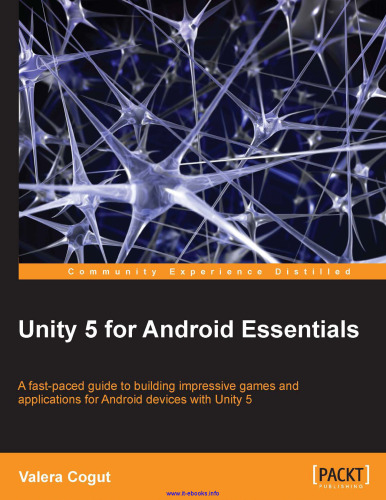 ﻿Unity 5 for Android Essentials: راهنمای سریع ساخت بازی ها و برنامه های کاربردی برای دستگاه های اندرویدی با Unity 5