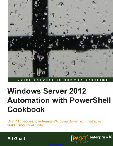 اتوماسیون Windows Server 2012 با PowerShell Cookbook: بیش از 110 دستور العمل برای خودکارسازی کارهای اداری ویندوز سرور با استفاده از PowerShell
