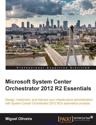 Microsoft System Center Orchestrator 2012 R2 Essentials: طراحی ، پیاده سازی و بهبود مدیریت زیرساختهای خود را با فرآیند اتوماسیون System Center Orchestrator 2012 R2