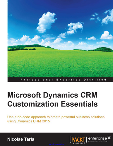 ملزومات سفارشی سازی Microsoft Dynamics CRM: از یک روش بدون کد برای ایجاد راه حل های قدرتمند تجاری با استفاده از Dynamics CRM 2015 استفاده کنید