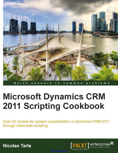 ﻿کتاب آشپزی برنامه‌نویسی Microsoft Dynamics CRM 2011: بیش از 50 دستور العمل برای گسترش سفارشی‌سازی سیستم در Dynamics CRM 2011 از طریق برنامه‌نویسی سمت مشتری