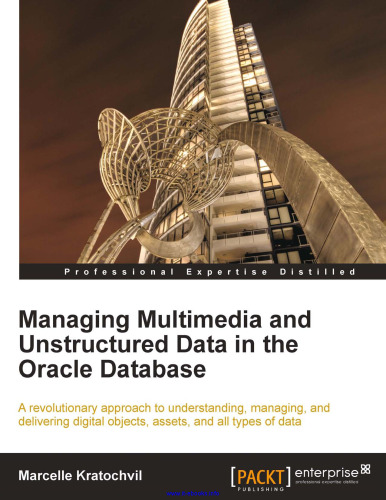 ﻿مدیریت چند رسانه ای و داده های بدون ساختار در پایگاه داده اوراکل: رویکردی انقلابی برای درک، مدیریت و ارائه اشیاء دیجیتال، دارایی ها و انواع داده ها