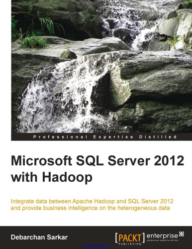 Microsoft SQL Server 2012 با Hadoop: داده ها را بین Apache Hadoop و SQL Server 2012 ادغام کنید و اطلاعات کسب و کار را در مورد داده های ناهمگن ارائه دهید