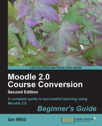 ﻿Moodle 2.0 Course Conversion، ویرایش دوم: راهنمای کامل برای یادگیری موفق با استفاده از Moodle 2.0