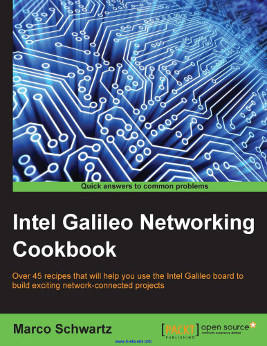 کتاب آشپزی شبکه ای Intel Galileo: بیش از 50 دستور العمل که به شما کمک می کند از هیئت مدیره Intel Galileo برای ساخت پروژه های هیجان انگیز مرتبط با شبکه استفاده کنید
