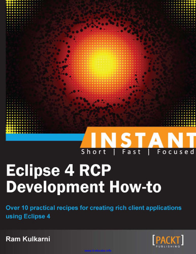 Eclipse Instant 4 RCP Development How-to: بیش از 10 دستور العمل عملی برای ایجاد برنامه های کاربردی مشتری با استفاده از Eclipse 4