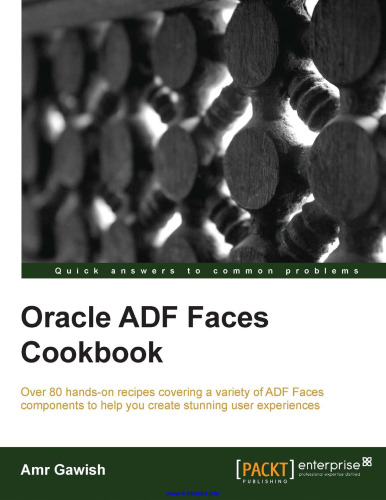 Oracle ADF Faces Book Cookbook: بیش از 80 دستور العمل دستی که انواع مؤلفه های ADF Faces را پوشش می دهد تا به شما در ایجاد تجربیات کاربر خیره کننده کمک کند