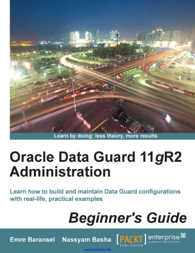 Oracle Data Guard 11gR2 دولت: یاد بگیرید که چگونه می توانید پیکربندی های محافظت از داده های نگهبان را با نمونه های عملی واقعی و واقعی حفظ کنید