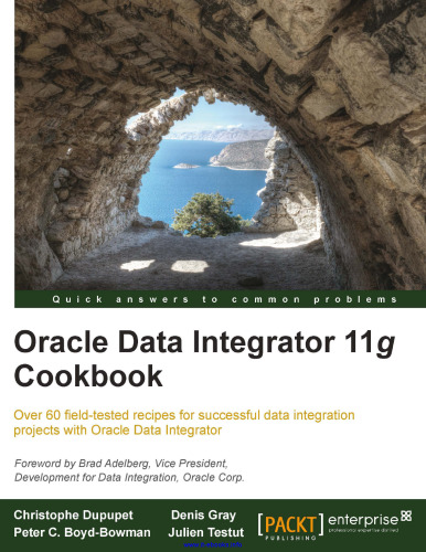 Oracle Data Integrator 11g Cookbook: بیش از 60 دستور العمل تست شده در زمینه برای پروژه های موفق در ادغام داده ها با Oracle Data Integrator