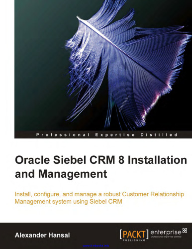 نصب و مدیریت Oracle Siebel CRM 8: نصب ، پیکربندی و مدیریت سیستم مدیریت ارتباط با مشتری قوی با استفاده از Siebel CRM