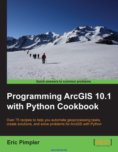 برنامه نویسی ArcGIS 10.1 با Python Cookbook: بیش از 75 دستور العمل برای کمک به شما در انجام خودکار کارهای مربوط به روش های جغرافیایی ، ایجاد راه حل ها و حل مشکلات ArcGIS با Python