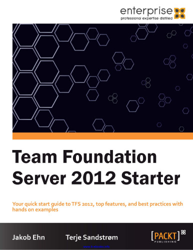 Team Foundation Server 2012 Starter: راهنمای شروع سریع شما به TFS 2012 ، ویژگی های برتر و بهترین کارها با استفاده از مثال ها