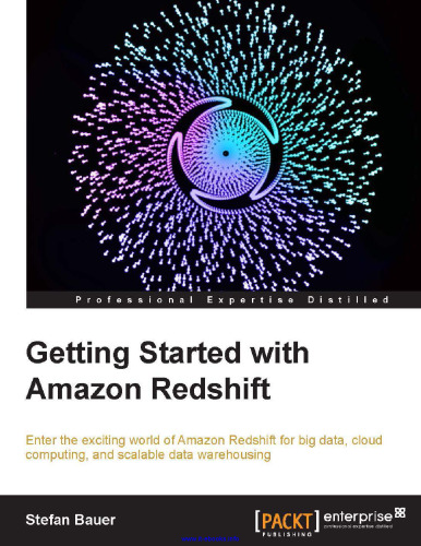 شروع کار با Amazon Redshift: وارد دنیای هیجان انگیز Amazon Redshift برای داده های بزرگ ، محاسبات ابری و انبارداری داده های مقیاس پذیر شوید