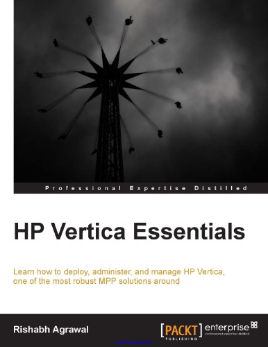 HP Vertica Essentials: بیاموزید که چگونه HP Vertica را که یکی از قوی ترین راه حل های MPP است ، بکار بگیرید ، مدیریت کنید و مدیریت کنید