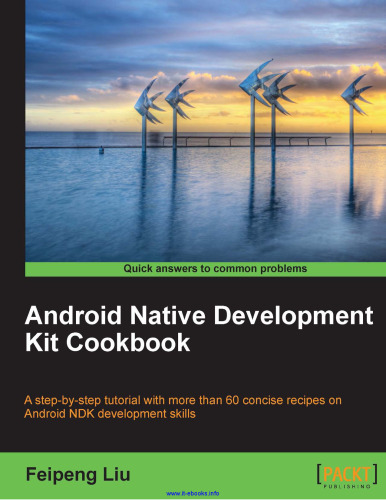﻿کتاب آشپزی Android Native Development Kit: یک آموزش گام به گام با بیش از 60 دستور العمل مختصر در مورد مهارت های توسعه Android NDK