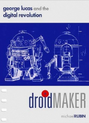 ﻿Droidmaker جورج لوکاس و انقلاب دیجیتال