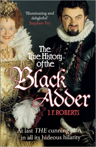 ﻿The True History of the Blackadder: The Unalted Tale of Creation of a Comedy Legend