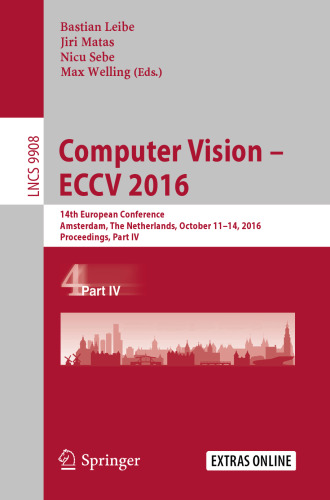 ﻿Computer Vision – ECCV 2016: چهاردهمین کنفرانس اروپایی، آمستردام، هلند، 11 تا 14 اکتبر 2016، مجموعه مقالات، قسمت چهارم