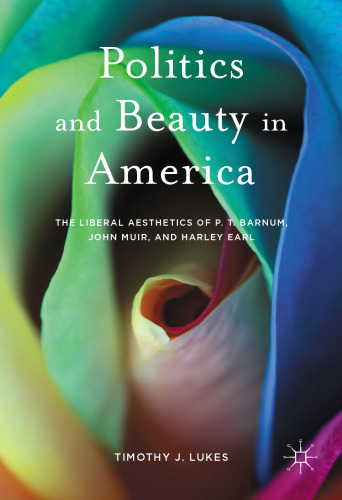﻿سیاست و زیبایی در آمریکا: زیبایی شناسی لیبرال P.T. بارنوم، جان مویر و هارلی ارل