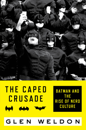The Caped Crusad: Batman and Rise of Nerd Culture