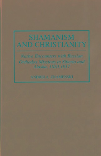 ﻿شمنیسم و ​​مسیحیت: برخوردهای بومی با مبلغان ارتدوکس روسی در سیبری و آلاسکا، 1820-1917