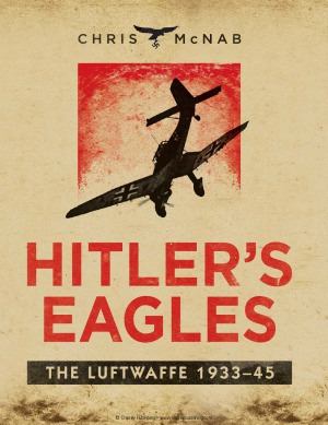 ﻿Hitler’s Eagles: The Luftwaffe 1933-1945