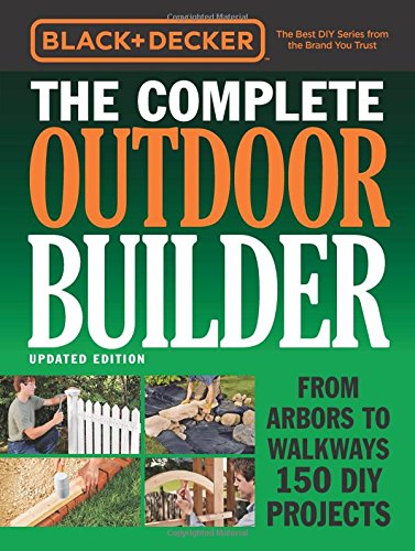 ﻿Black & Decker The Complete Outdoor Builder - نسخه به روز شده: از Arbors تا Walkways 150 پروژه DIY