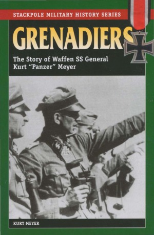 ﻿Grenadiers: The Story of Waffen SS General Kurt «Panzer» Meyer