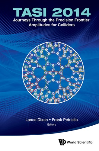 ﻿Journeys Through the Precision Frontier: Amplitudes for Colliders: TASI 2014: مجموعه مقالات موسسه مطالعات پیشرفته نظری 2014 در فیزیک ذرات ابتدایی