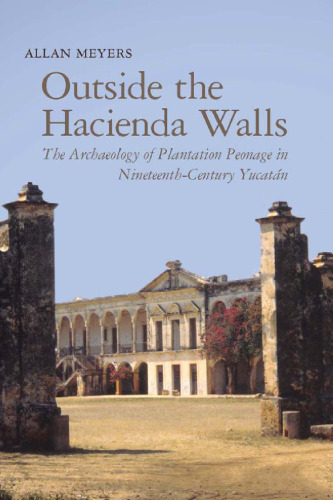 ﻿خارج از دیوارهای Hacienda: باستان شناسی گیاه پیوناژ در یوکاتان قرن نوزدهم