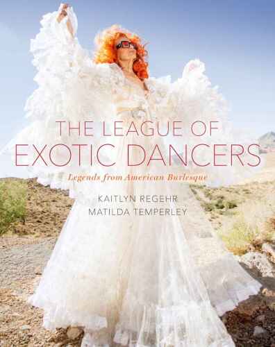 ﻿The League of Exotic Dancers: Legends from American Burlesque