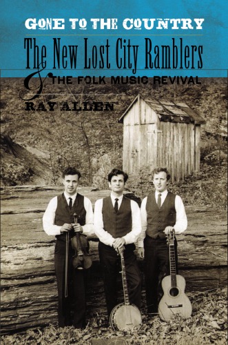 ﻿Gone to the Country: The New Lost City Ramblers and the Folk Music Revival