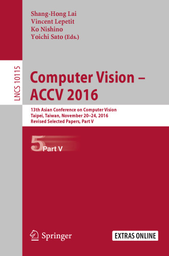 ﻿Computer Vision – ACCV 2016: سیزدهمین کنفرانس آسیایی در بینایی کامپیوتر، تایپه، تایوان، 20 تا 24 نوامبر 2016، مقالات منتخب اصلاح شده، قسمت پنجم
