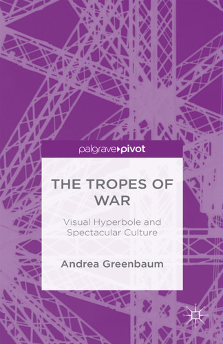 ﻿The Tropes of War: Visual Hyperbole و Spectacular Culture