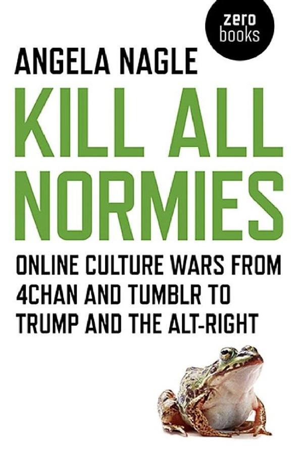 ﻿Kill All Normies: Online Culture Wars from 4Chan و Tumblr گرفته تا Trump and Alt-Right