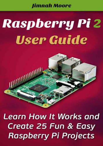 راهنمای کاربر Raspberry Pi 2 بیاموزید چگونه کار می کند و 25 پروژه سرگرم کننده و آسان Raspberry Pi را ایجاد کنید
