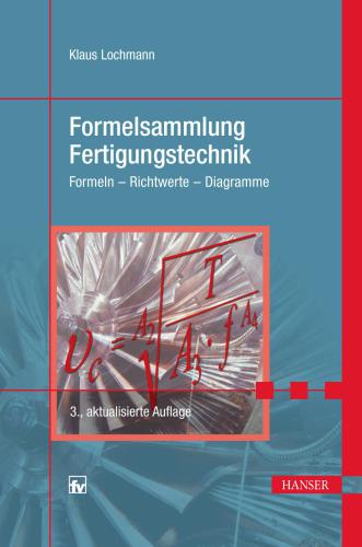 ﻿Formelsammlung Fertigungstechnik: Formeln - Richtwerte - Diagramme