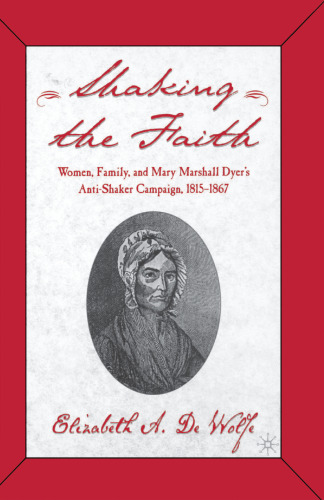 ﻿Shaking the Faith: Women, Family, and Mary Marshall Dyer’s Anti-Shaker Campaign، 1815-1867