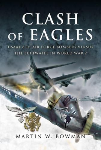 ﻿Clash of Eagles USAAF 8th Bombers for Air Force Versus the Luftwaffe in the World War 2