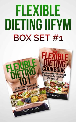 ﻿Flexible Dieting 101 The Flexible Dieting Cookbook: 160 دستور غذای خوشمزه با پروتئین بالا برای ساخت ماهیچه های سالم سالم و خرد کردن چربی