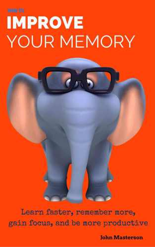 ﻿حافظه خود را بهبود ببخشید: چگونه حافظه را بهبود ببخشیم ، سریعتر یاد بگیریم ، بیشتر بخاطر بیاوریم ، تمرکز کنیم و بهره وری را افزایش دهیم: حافظه را با استفاده از روشهای مجدد بهبود ببخشید