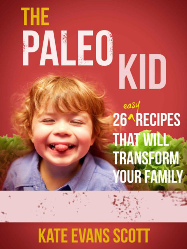 ﻿The Paleo Kid: 26 دستور غذای ساده که خانواده شما را متحول می کند (کتاب آشپزی کودکان بدون گلوتن اولیه)