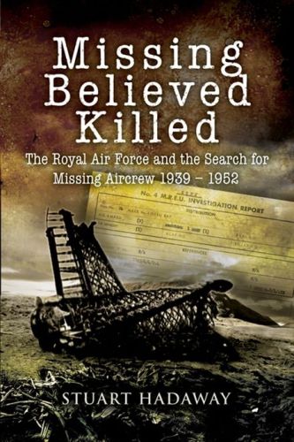 ﻿Missing Believed Killed: The Royal Air Force and Sh for Missing Aircrew 1939-1952