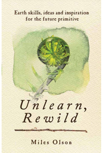﻿UnLearn, Rewild: Earth Skills, Ideas and Inspiration for Future Primitive