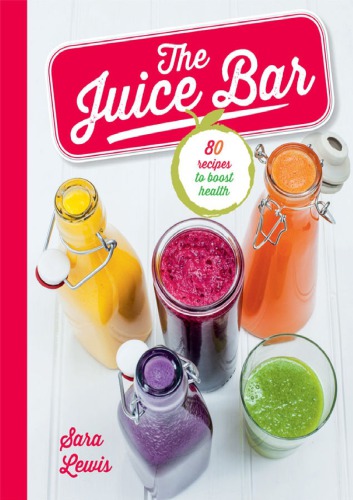 ﻿The Juice Bar: 80 دستور غذا برای تقویت سلامتی