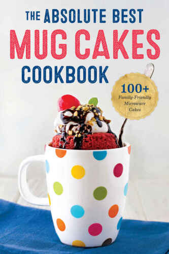 ﻿The Absolute Best Mug Cake Cookbook: 100 کیک مایکروویو دوستانه برای خانواده در کمتر از 5 دقیقه