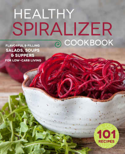 ﻿The Healthy Spiralizer Cookbook: سالاد خوش طعم و پر غذا ، سوپ ، شام و موارد دیگر برای زندگی با کربوهیدرات کم